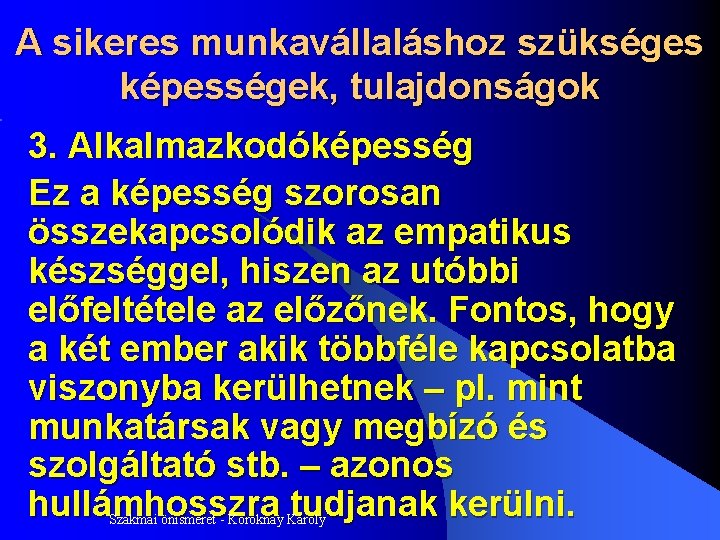 A sikeres munkavállaláshoz szükséges képességek, tulajdonságok 3. Alkalmazkodóképesség Ez a képesség szorosan összekapcsolódik az