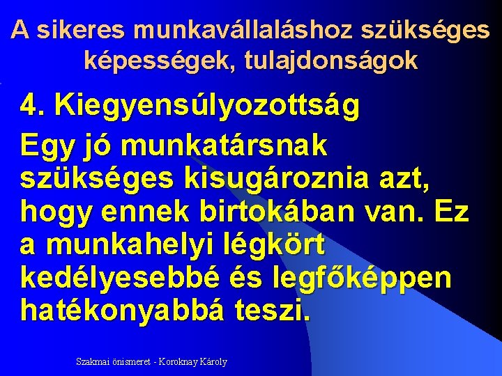 A sikeres munkavállaláshoz szükséges képességek, tulajdonságok 4. Kiegyensúlyozottság Egy jó munkatársnak szükséges kisugároznia azt,