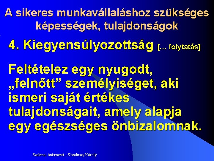 A sikeres munkavállaláshoz szükséges képességek, tulajdonságok 4. Kiegyensúlyozottság [… folytatás] Feltételez egy nyugodt, „felnőtt”