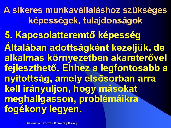 A sikeres munkavállaláshoz szükséges képességek, tulajdonságok 5. Kapcsolatteremtő képesség Általában adottságként kezeljük, de alkalmas