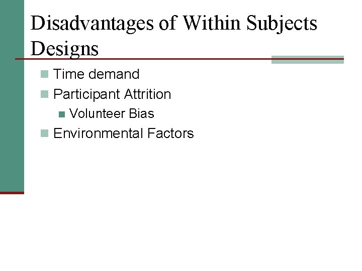 Disadvantages of Within Subjects Designs n Time demand n Participant Attrition n Volunteer Bias