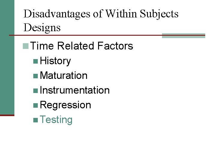 Disadvantages of Within Subjects Designs n Time Related Factors n History n Maturation n