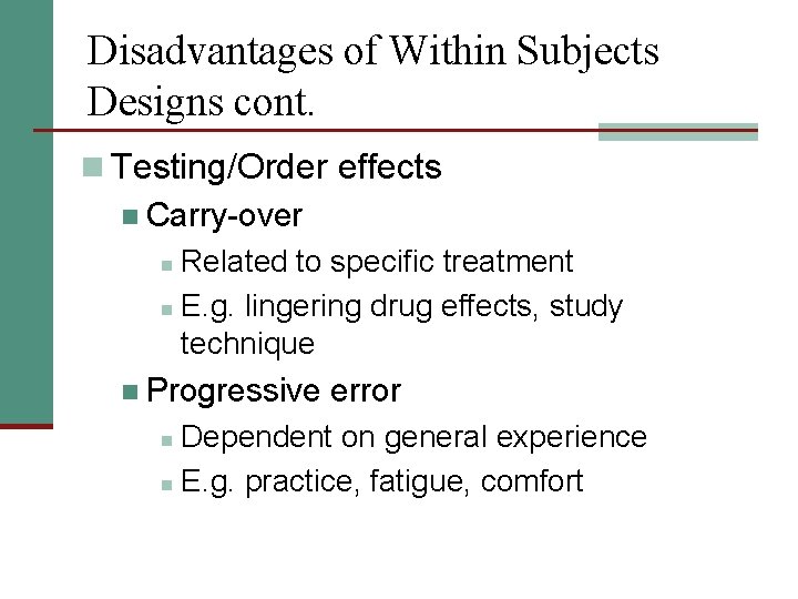 Disadvantages of Within Subjects Designs cont. n Testing/Order effects n Carry-over n Related to
