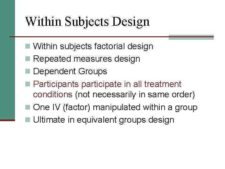 Within Subjects Design n Within subjects factorial design n Repeated measures design n Dependent