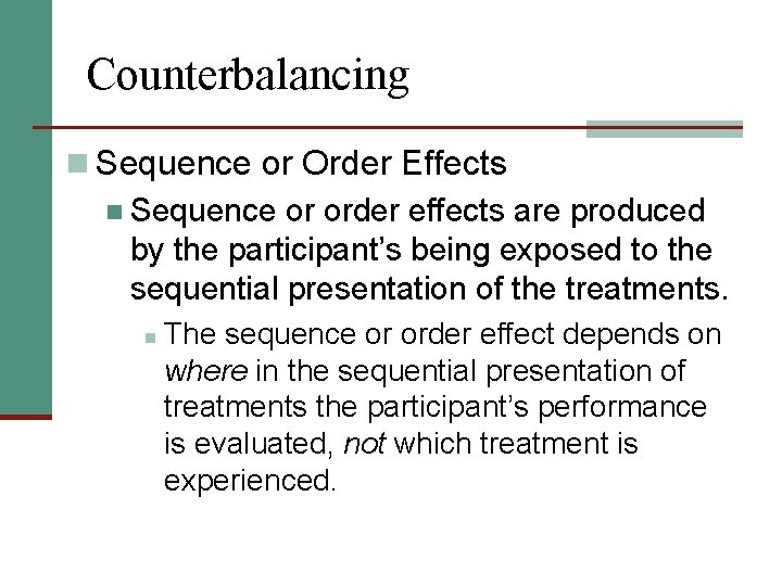Counterbalancing n Sequence or Order Effects n Sequence or order effects are produced by