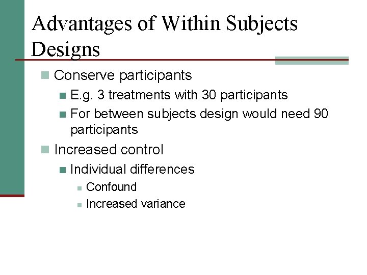 Advantages of Within Subjects Designs n Conserve participants n E. g. 3 treatments with