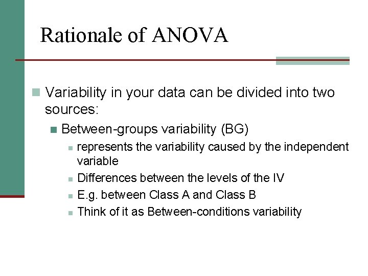 Rationale of ANOVA n Variability in your data can be divided into two sources: