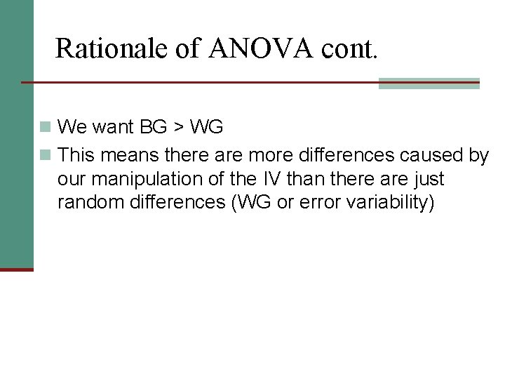 Rationale of ANOVA cont. n We want BG > WG n This means there