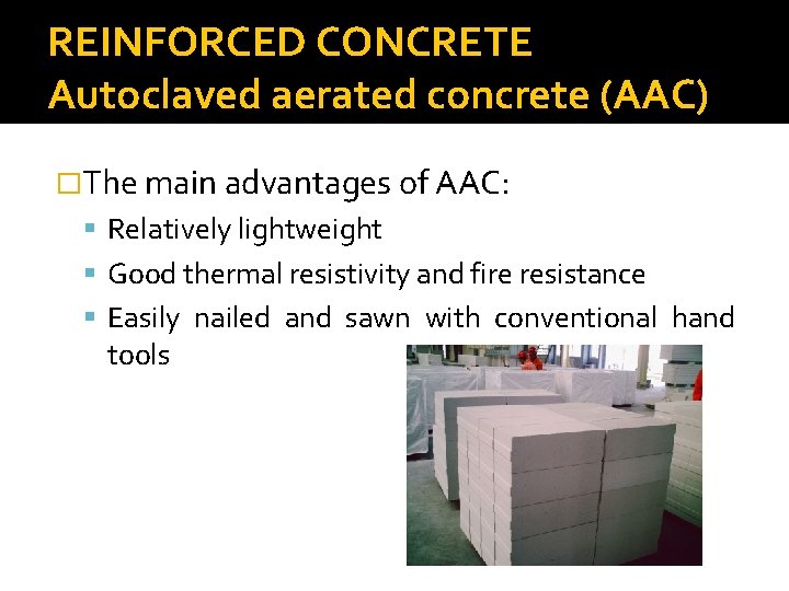 REINFORCED CONCRETE Autoclaved aerated concrete (AAC) �The main advantages of AAC: Relatively lightweight Good