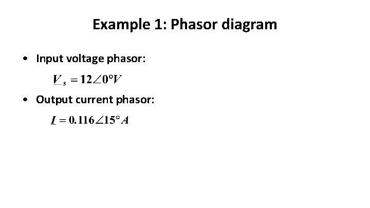 Example 1: Phasor diagram • Input voltage phasor: • Output current phasor: 