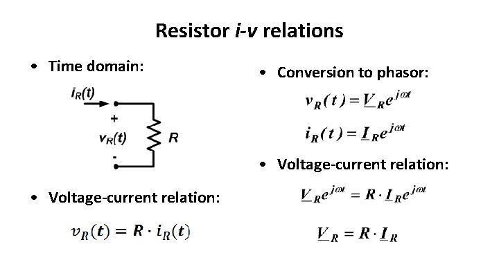 Resistor i-v relations • Time domain: • Conversion to phasor: • Voltage-current relation: 