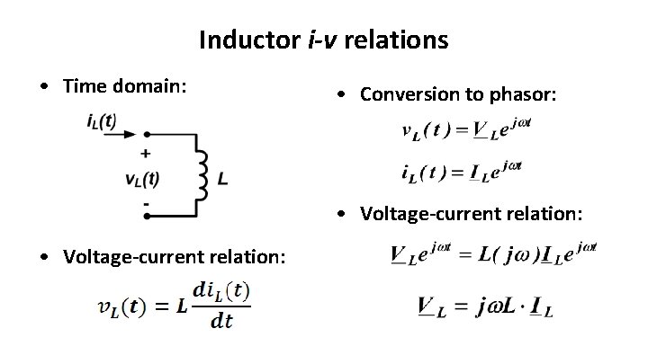 Inductor i-v relations • Time domain: • Conversion to phasor: • Voltage-current relation: 