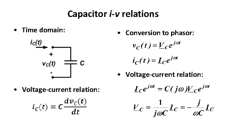 Capacitor i-v relations • Time domain: • Conversion to phasor: • Voltage-current relation: 