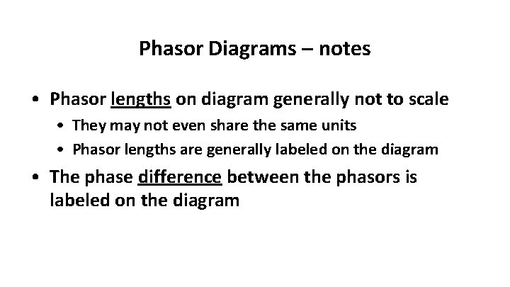 Phasor Diagrams – notes • Phasor lengths on diagram generally not to scale •