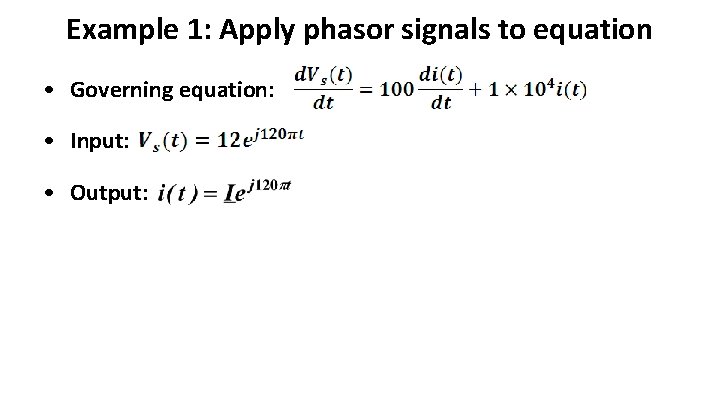 Example 1: Apply phasor signals to equation • Governing equation: • Input: • Output: