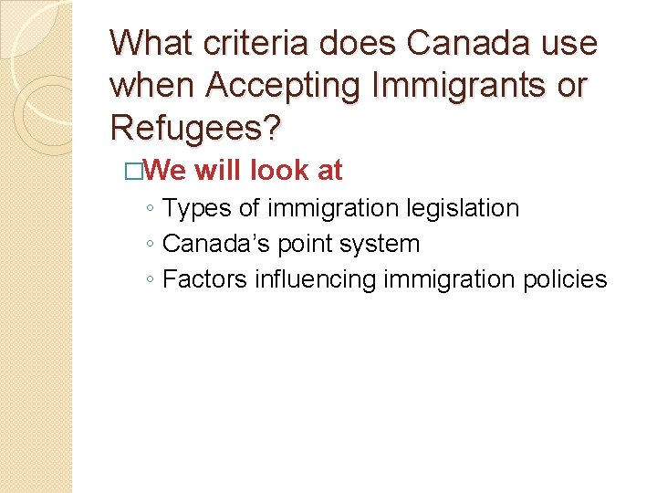 What criteria does Canada use when Accepting Immigrants or Refugees? �We will look at