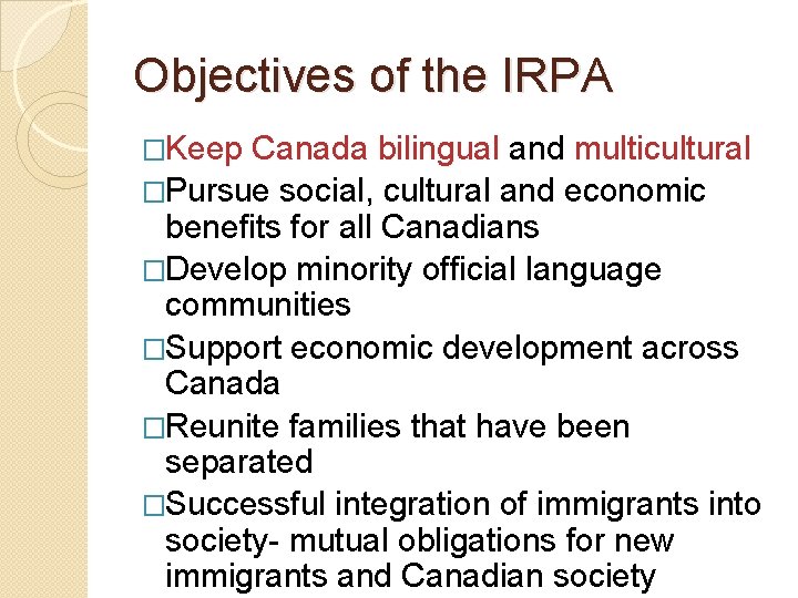 Objectives of the IRPA �Keep Canada bilingual and multicultural �Pursue social, cultural and economic