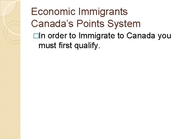 Economic Immigrants Canada’s Points System �In order to Immigrate to Canada you must first