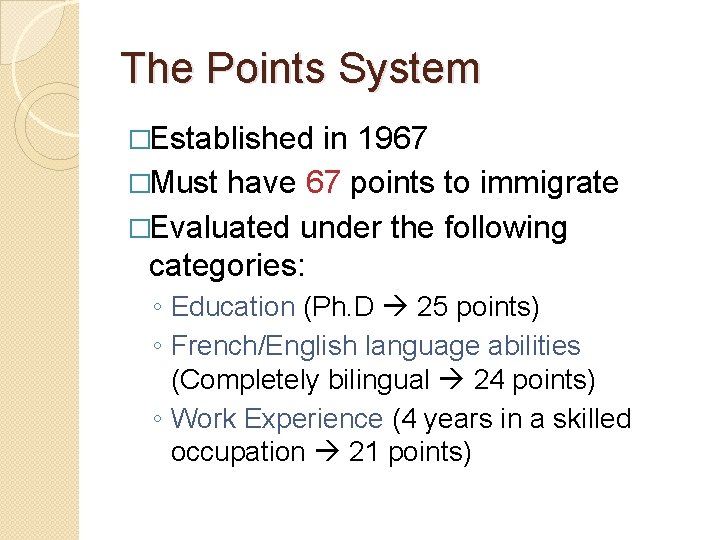 The Points System �Established in 1967 �Must have 67 points to immigrate �Evaluated under