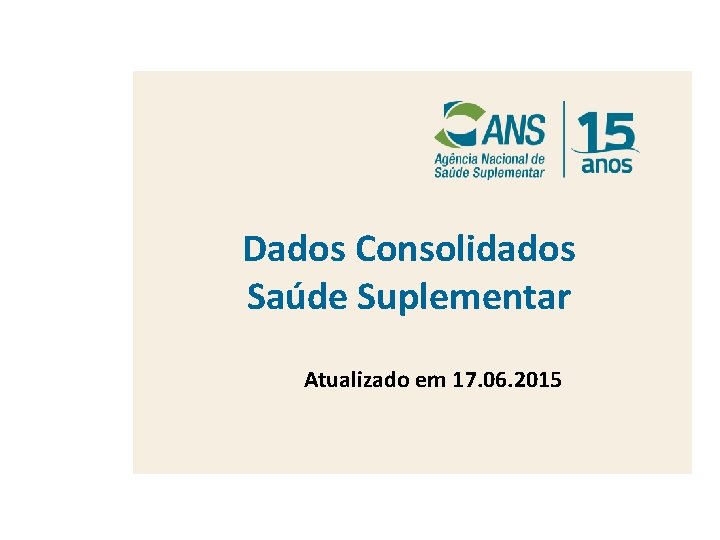 Dados Consolidados Saúde Suplementar Atualizado em 17. 06. 2015 