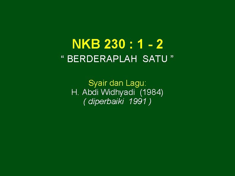 NKB 230 : 1 - 2 “ BERDERAPLAH SATU ” Syair dan Lagu: H.