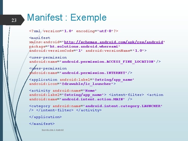 23 Manifest : Exemple <? xml version="1. 0" encoding="utf-8"? > <manifest xmlns: android="http: //schemas.