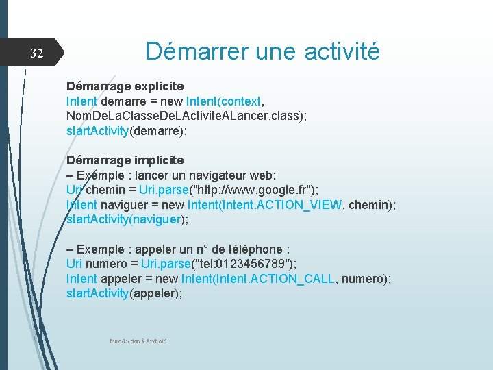 32 Démarrer une activité Démarrage explicite Intent demarre = new Intent(context, Nom. De. La.