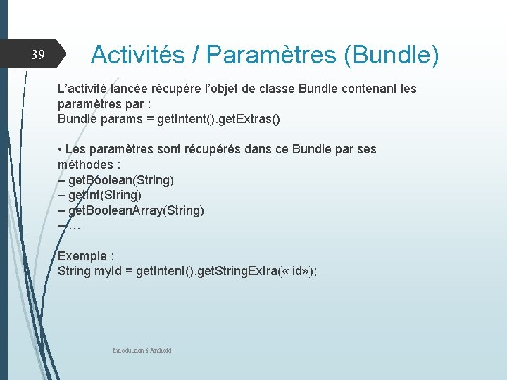 39 Activités / Paramètres (Bundle) L’activité lancée récupère l’objet de classe Bundle contenant les