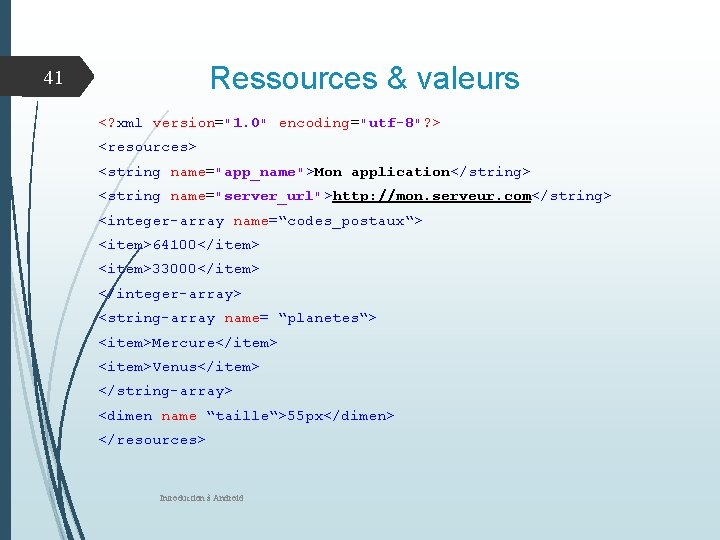 Ressources & valeurs 41 <? xml version="1. 0" encoding="utf-8"? > <resources> <string name="app_name">Mon application</string>