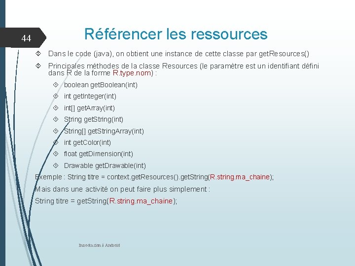 44 Référencer les ressources Dans le code (java), on obtient une instance de cette