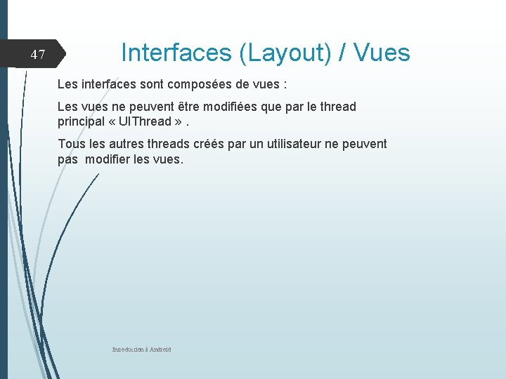 47 Interfaces (Layout) / Vues Les interfaces sont composées de vues : Les vues