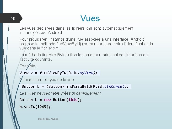 Vues 50 Les vues déclarées dans les fichiers xml sont automatiquement instanciées par Android.