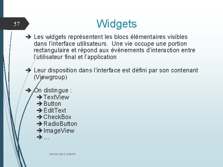 Widgets 57 Les widgets représentent les blocs élémentaires visibles dans l’interface utilisateurs. Une vie