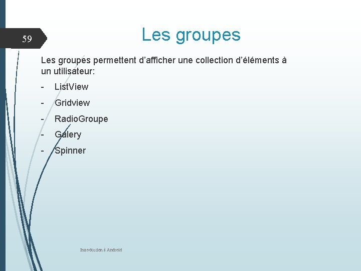 Les groupes 59 Les groupes permettent d’afficher une collection d’éléments à un utilisateur: -