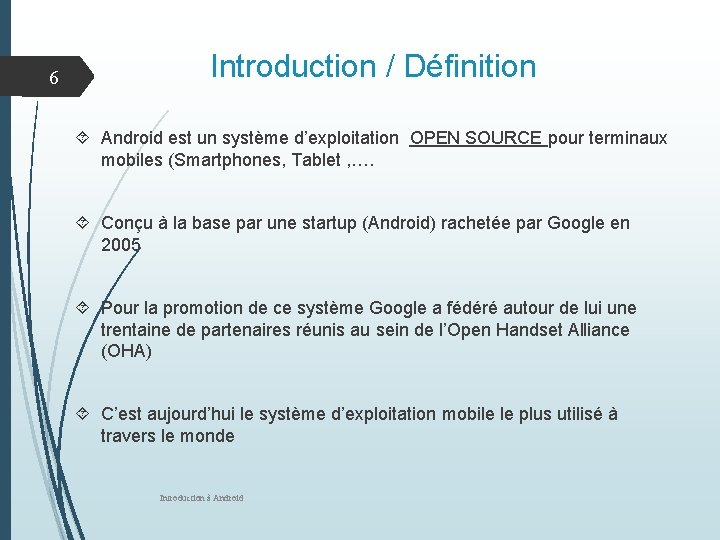 6 Introduction / Définition Android est un système d’exploitation OPEN SOURCE pour terminaux mobiles