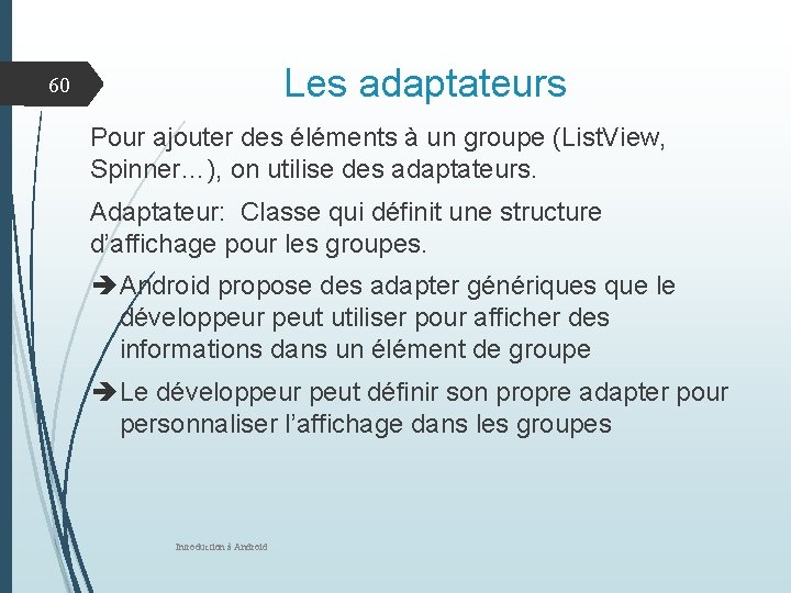 Les adaptateurs 60 Pour ajouter des éléments à un groupe (List. View, Spinner…), on