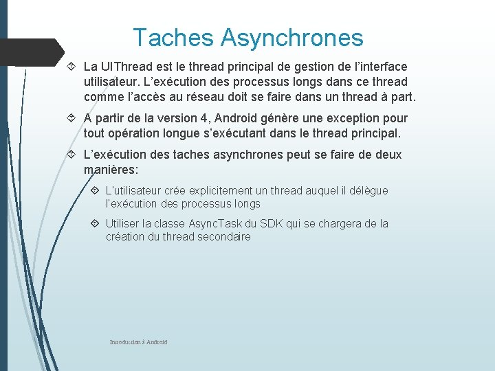 Taches Asynchrones La UIThread est le thread principal de gestion de l’interface utilisateur. L’exécution