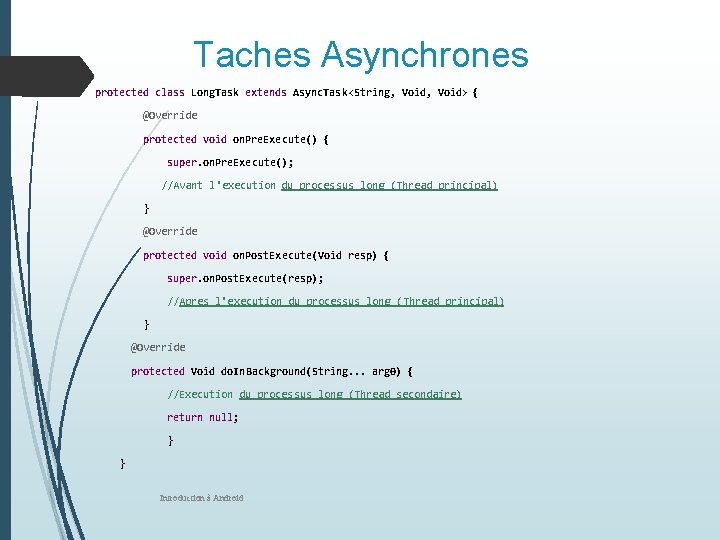 Taches Asynchrones protected class Long. Task extends Async. Task<String, Void> { @Override protected void