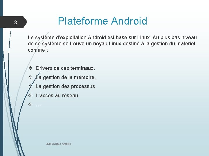 Plateforme Android 8 Le système d’exploitation Android est basé sur Linux. Au plus bas