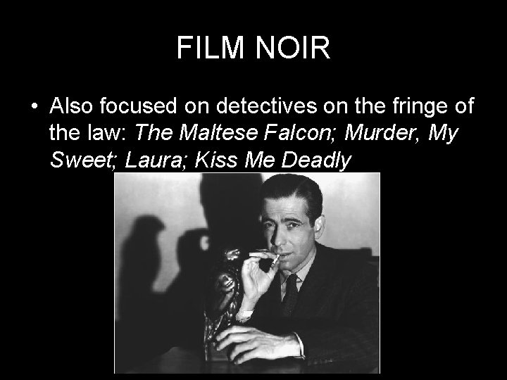 FILM NOIR • Also focused on detectives on the fringe of the law: The