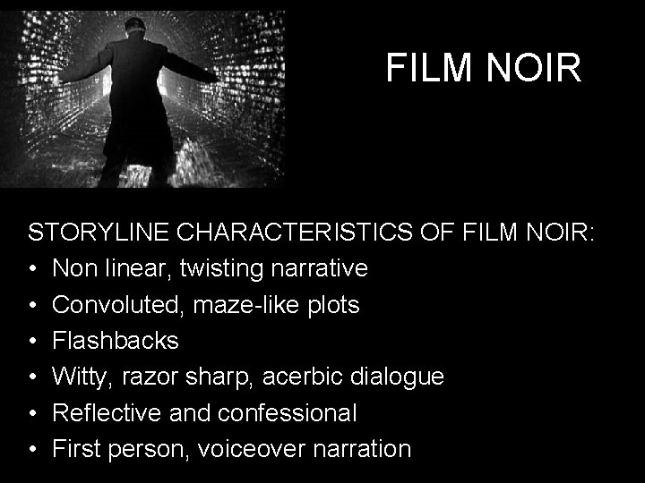 FILM NOIR STORYLINE CHARACTERISTICS OF FILM NOIR: • Non linear, twisting narrative • Convoluted,