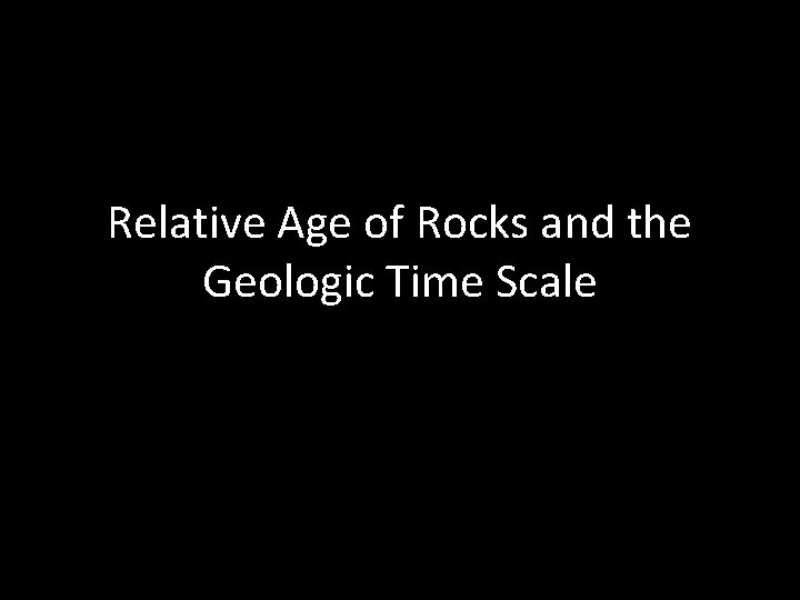 Relative Age of Rocks and the Geologic Time Scale 