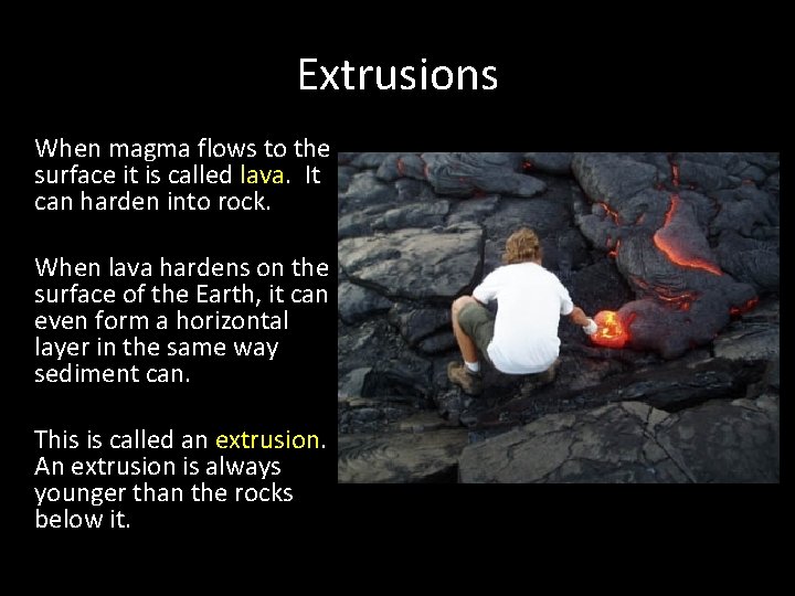 Extrusions When magma flows to the surface it is called lava. It can harden