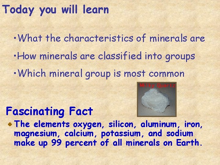 Today you will learn • What the characteristics of minerals are • How minerals