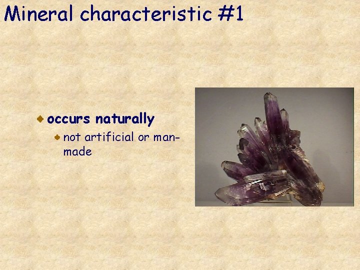 Mineral characteristic #1 occurs naturally not artificial or manmade 