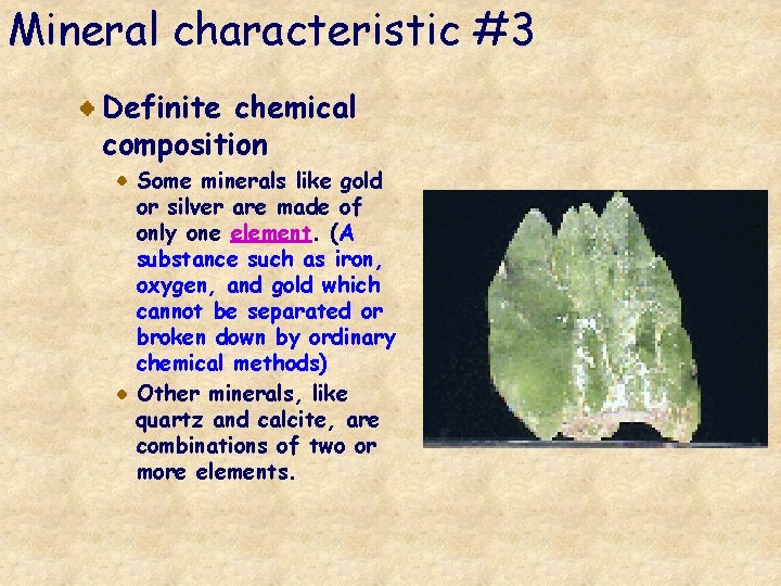 Mineral characteristic #3 Definite chemical composition Some minerals like gold or silver are made