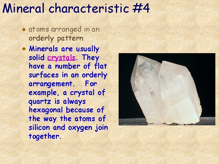 Mineral characteristic #4 atoms arranged in an orderly pattern Minerals are usually solid crystals.