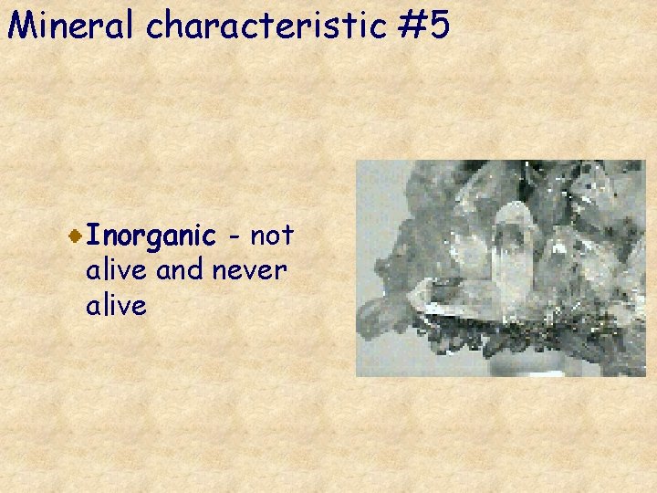 Mineral characteristic #5 Inorganic - not alive and never alive 