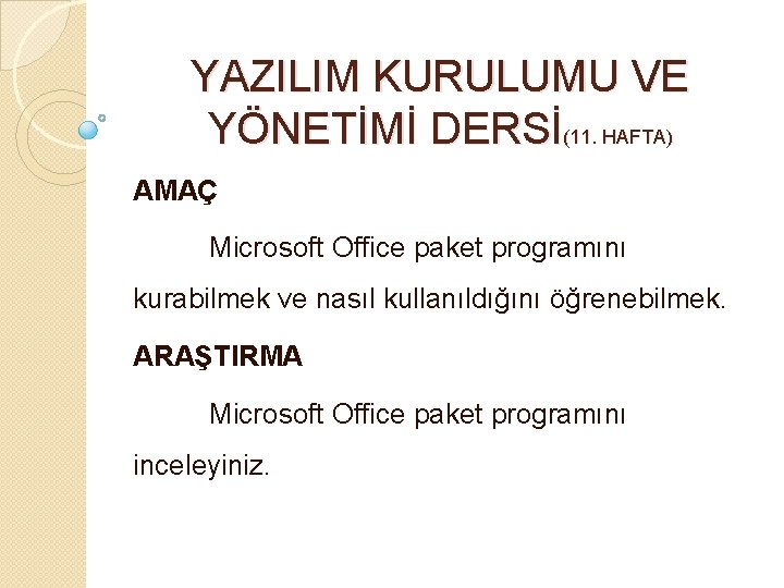 YAZILIM KURULUMU VE YÖNETİMİ DERSİ(11. HAFTA) AMAÇ Microsoft Office paket programını kurabilmek ve nasıl