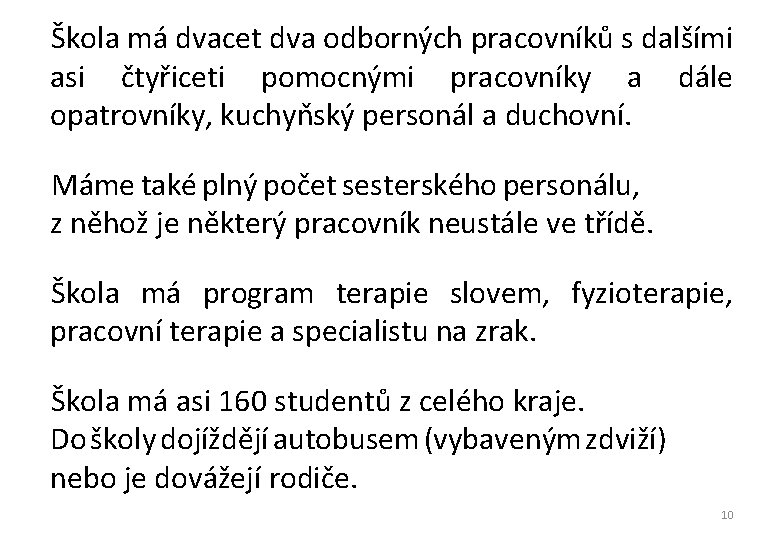 Škola má dvacet dva odborných pracovníků s dalšími asi čtyřiceti pomocnými pracovníky a dále Škola má dvacet dva odborných pracovníků s dalšími asi čtyřiceti pomocnými pracovníky a dále